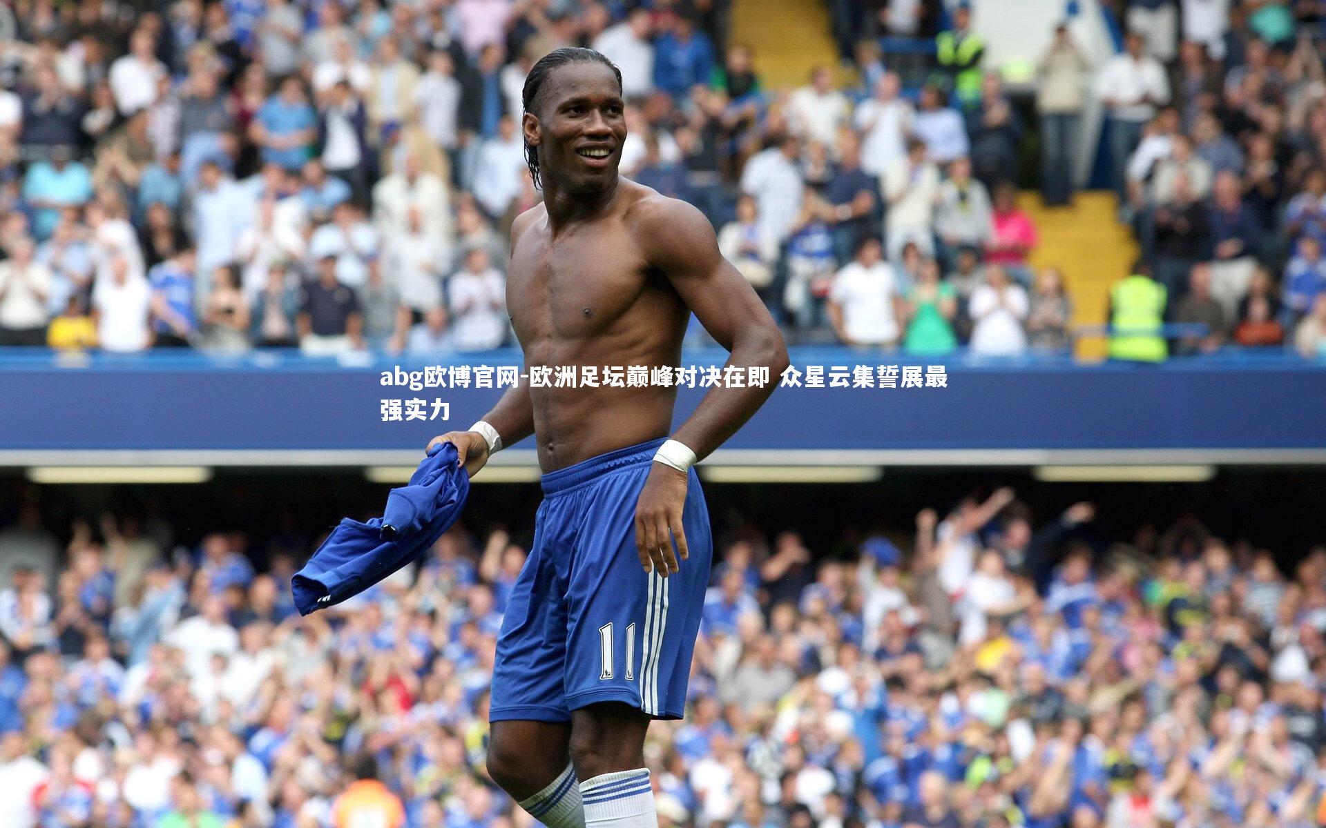 欧洲足坛巅峰对决在即 众星云集誓展最强实力